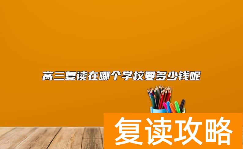 高三复读在哪个学校要多少钱呢